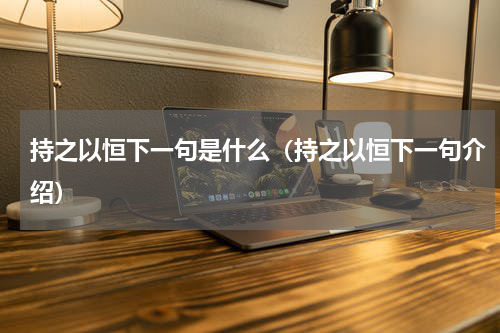 持之以恒下一句是什么（持之以恒下一句介绍）