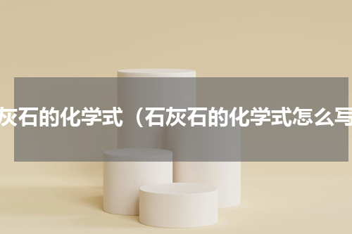 石灰石的化学式（石灰石的化学式怎么写）