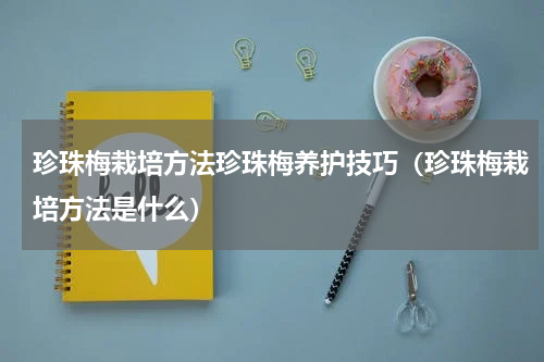 珍珠梅栽培方法珍珠梅养护技巧（珍珠梅栽培方法是什么）