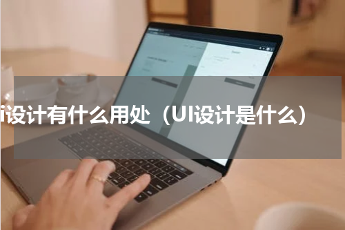 ui设计有什么用处（UI设计是什么）