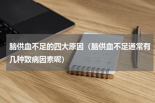 脑供血不足的四大原因（脑供血不足通常有几种致病因素呢）