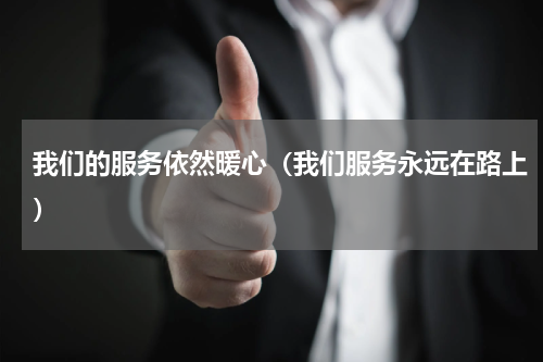 我们的服务依然暖心（我们服务永远在路上）
