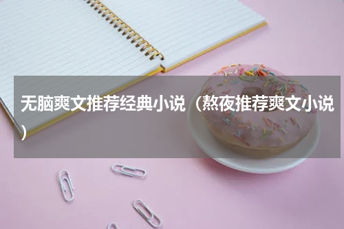 无脑爽文推荐经典小说（熬夜推荐爽文小说）