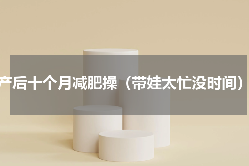 产后十个月减肥操（带娃太忙没时间）