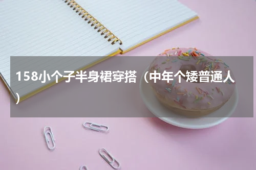 158小个子半身裙穿搭（中年个矮普通人）