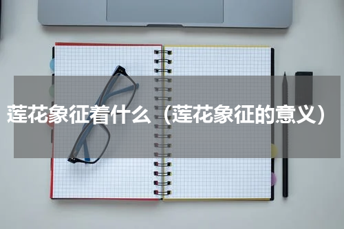 莲花象征着什么（莲花象征的意义）