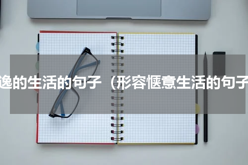 安逸的生活的句子（形容惬意生活的句子）