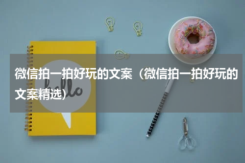 微信拍一拍好玩的文案（微信拍一拍好玩的文案精选）