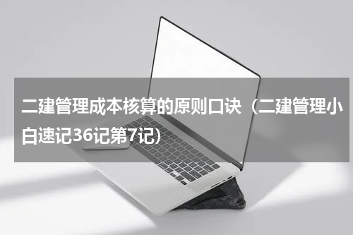 二建管理成本核算的原则口诀（二建管理小白速记36记第7记）