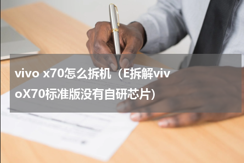 vivo x70怎么拆机（E拆解vivoX70标准版没有自研芯片）