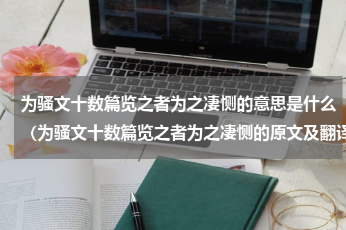 为骚文十数篇览之者为之凄恻的意思是什么（为骚文十数篇览之者为之凄恻的原文及翻译）