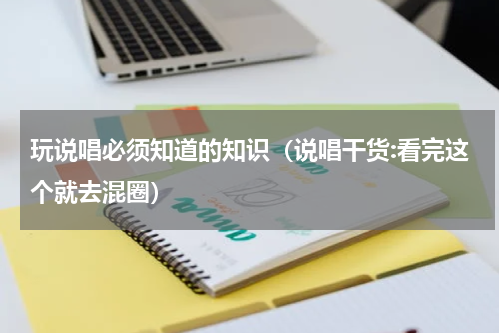 玩说唱必须知道的知识（说唱干货:看完这个就去混圈）