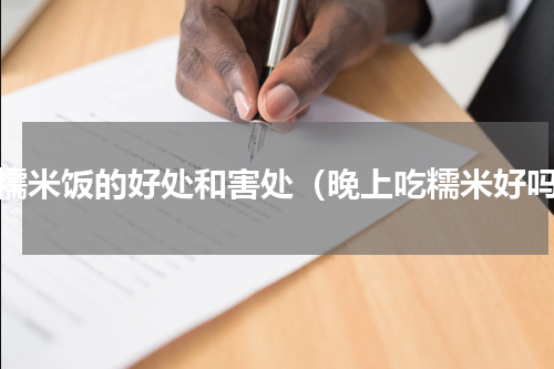 吃糯米饭的好处和害处（晚上吃糯米好吗）