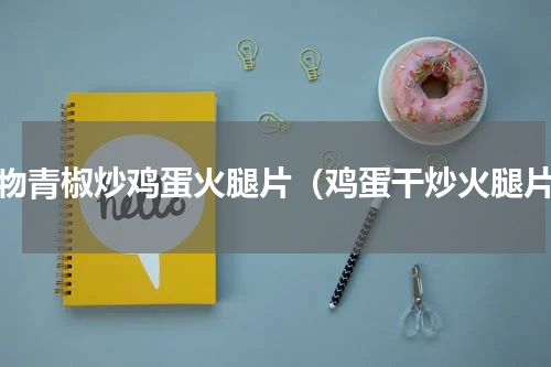 食物青椒炒鸡蛋火腿片（鸡蛋干炒火腿片）