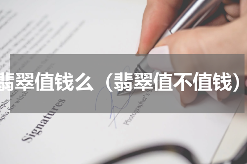 翡翠值钱么（翡翠值不值钱）