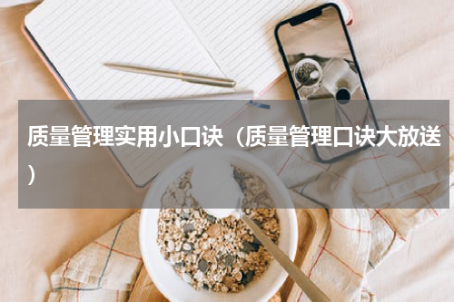 质量管理实用小口诀（质量管理口诀大放送）