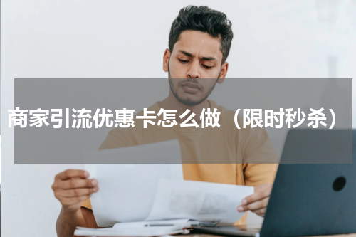 商家引流优惠卡怎么做（限时秒杀）