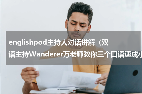 englishpod主持人对话讲解（双语主持Wanderer万老师教你三个口语速成小绝招）