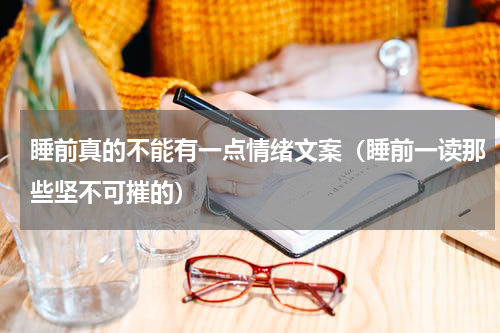 睡前真的不能有一点情绪文案（睡前一读那些坚不可摧的）