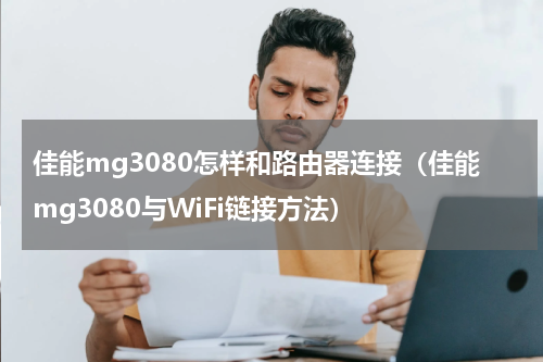佳能mg3080怎样和路由器连接（佳能mg3080与WiFi链接方法）