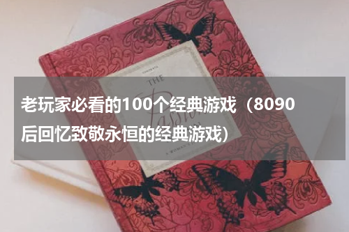 老玩家必看的100个经典游戏（8090后回忆致敬永恒的经典游戏）