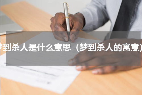 梦到杀人是什么意思（梦到杀人的寓意）