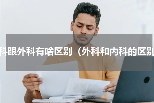 内科跟外科有啥区别（外科和内科的区别）