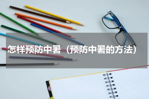 怎样预防中暑（预防中暑的方法）