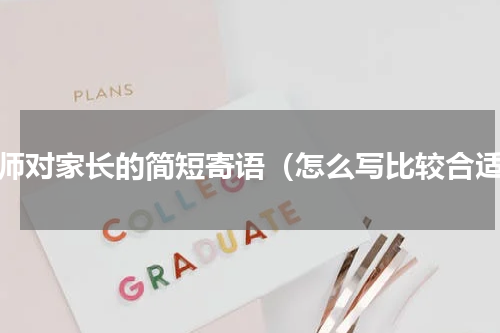 教师对家长的简短寄语（怎么写比较合适）