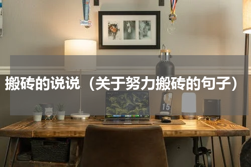 搬砖的说说（关于努力搬砖的句子）