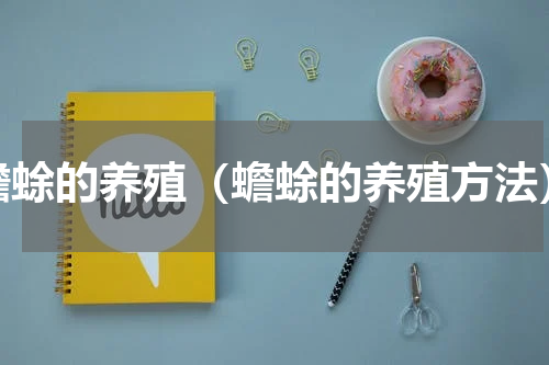 蟾蜍的养殖（蟾蜍的养殖方法）