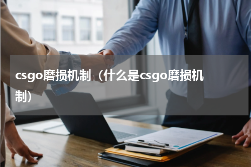 csgo磨损机制（什么是csgo磨损机制）