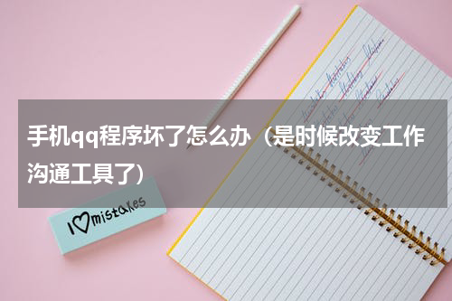 手机qq程序坏了怎么办（是时候改变工作沟通工具了）