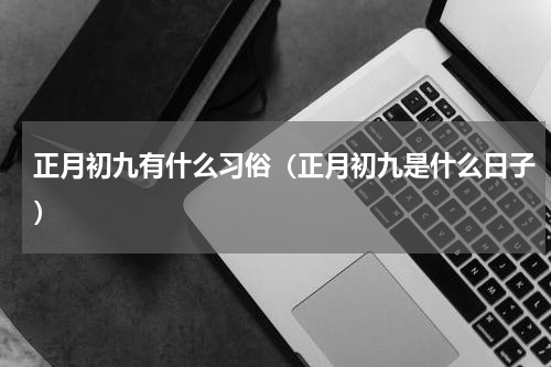 正月初九有什么习俗（正月初九是什么日子）