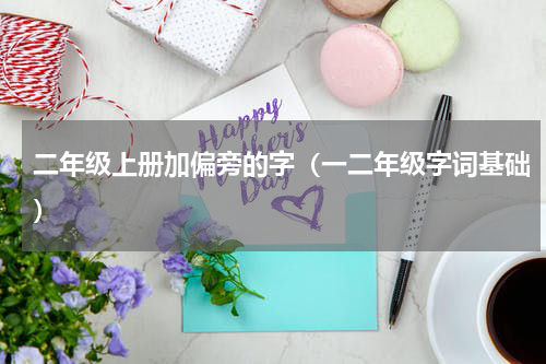 二年级上册加偏旁的字（一二年级字词基础）