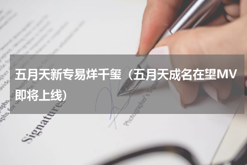 五月天新专易烊千玺（五月天成名在望MV即将上线）