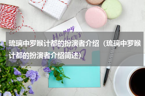 琉璃中罗睺计都的扮演者介绍（琉璃中罗睺计都的扮演者介绍简述）