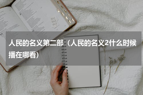 人民的名义第二部（人民的名义2什么时候播在哪看）