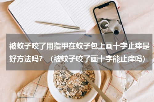 被蚊子咬了用指甲在蚊子包上画十字止痒是好方法吗？（被蚊子咬了画十字能止痒吗）
