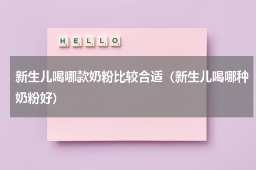 新生儿喝哪款奶粉比较合适（新生儿喝哪种奶粉好）