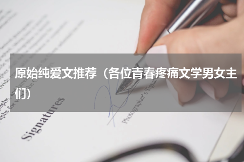 原始纯爱文推荐（各位青春疼痛文学男女主们）