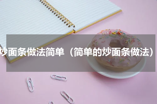 炒面条做法简单（简单的炒面条做法）