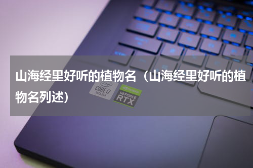 山海经里好听的植物名（山海经里好听的植物名列述）