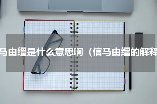 信马由缰是什么意思啊（信马由缰的解释）