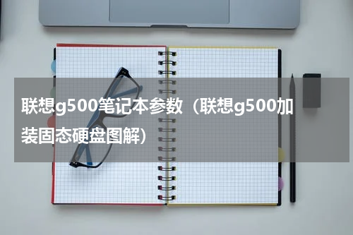 联想g500笔记本参数（联想g500加装固态硬盘图解）