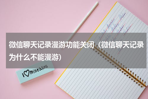 微信聊天记录漫游功能关闭（微信聊天记录为什么不能漫游）