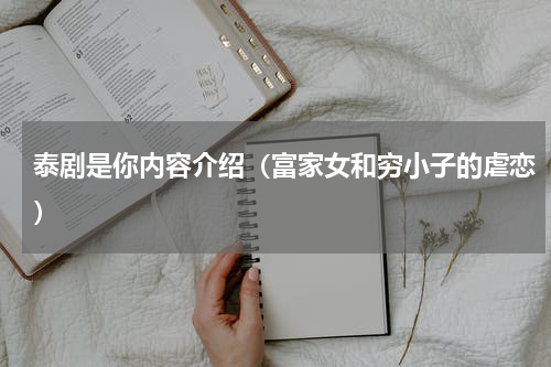 泰剧是你内容介绍（富家女和穷小子的虐恋）