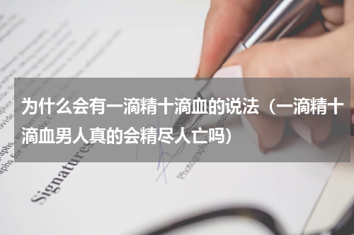 为什么会有一滴精十滴血的说法（一滴精十滴血男人真的会精尽人亡吗）