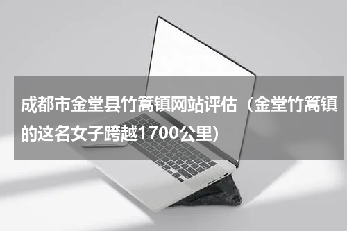 成都市金堂县竹篙镇网站评估（金堂竹篙镇的这名女子跨越1700公里）