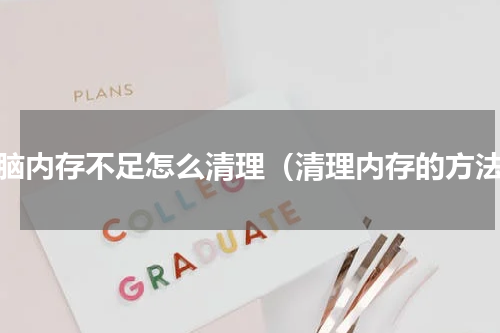 电脑内存不足怎么清理（清理内存的方法）
